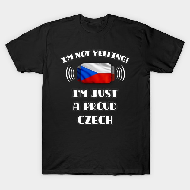 I'm Not Yelling I'm A Proud Czech - Gift for Czech With Roots From Czech Republic T-Shirt by Country Flags